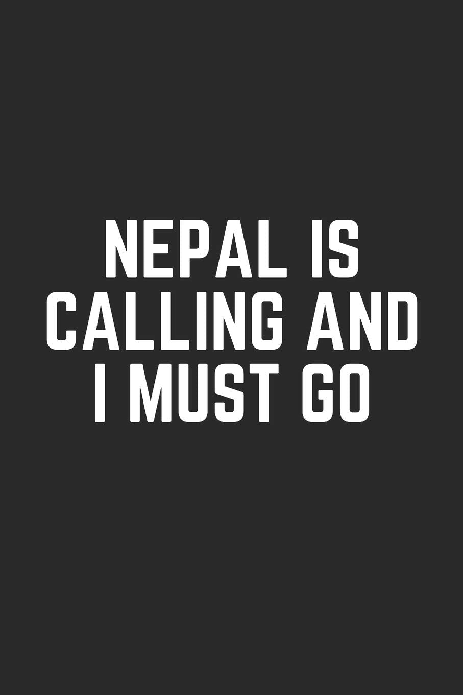 NEPAL IS CALLING AND I MUST GO: Lined Journal Notebook With Quote Cover, 6x9, Soft Cover, Matte Finish, Journal To Write In, 120 Page Books