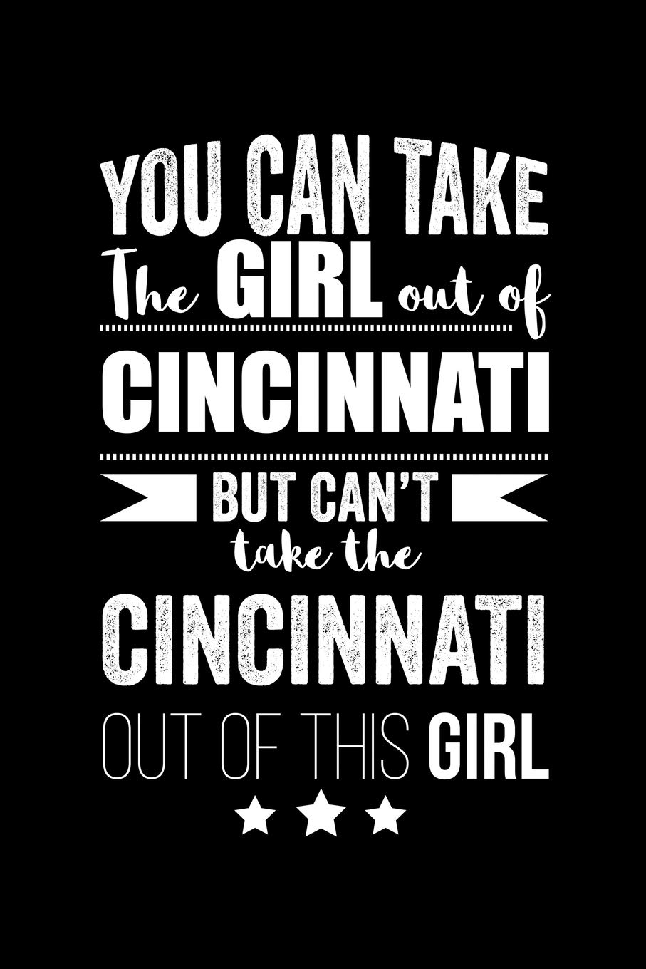 Can take Girl out of Cincinnati but can't take the Cincinnati out of the girl Pride Proud Patriotic 120 pages 6 x 9 Notebook: Blank Journal for those Patriotic about their country of origin Books