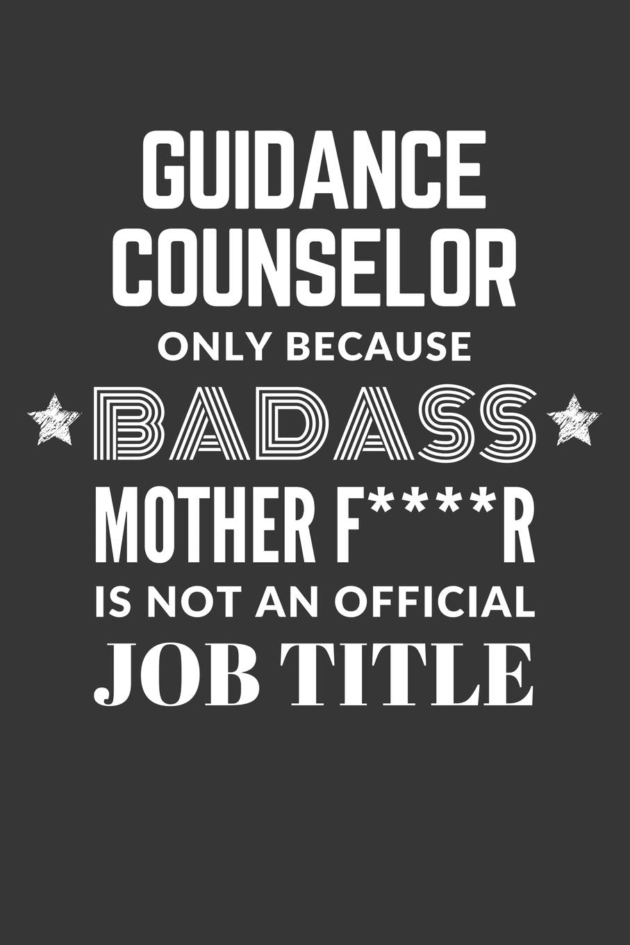 Guidance Counselor Only Because Badass Mother F****R Is Not An Official Job Title Notebook: Lined Journal, 120 Pages, 6 x 9, Matte Finish Essays & Short Stories