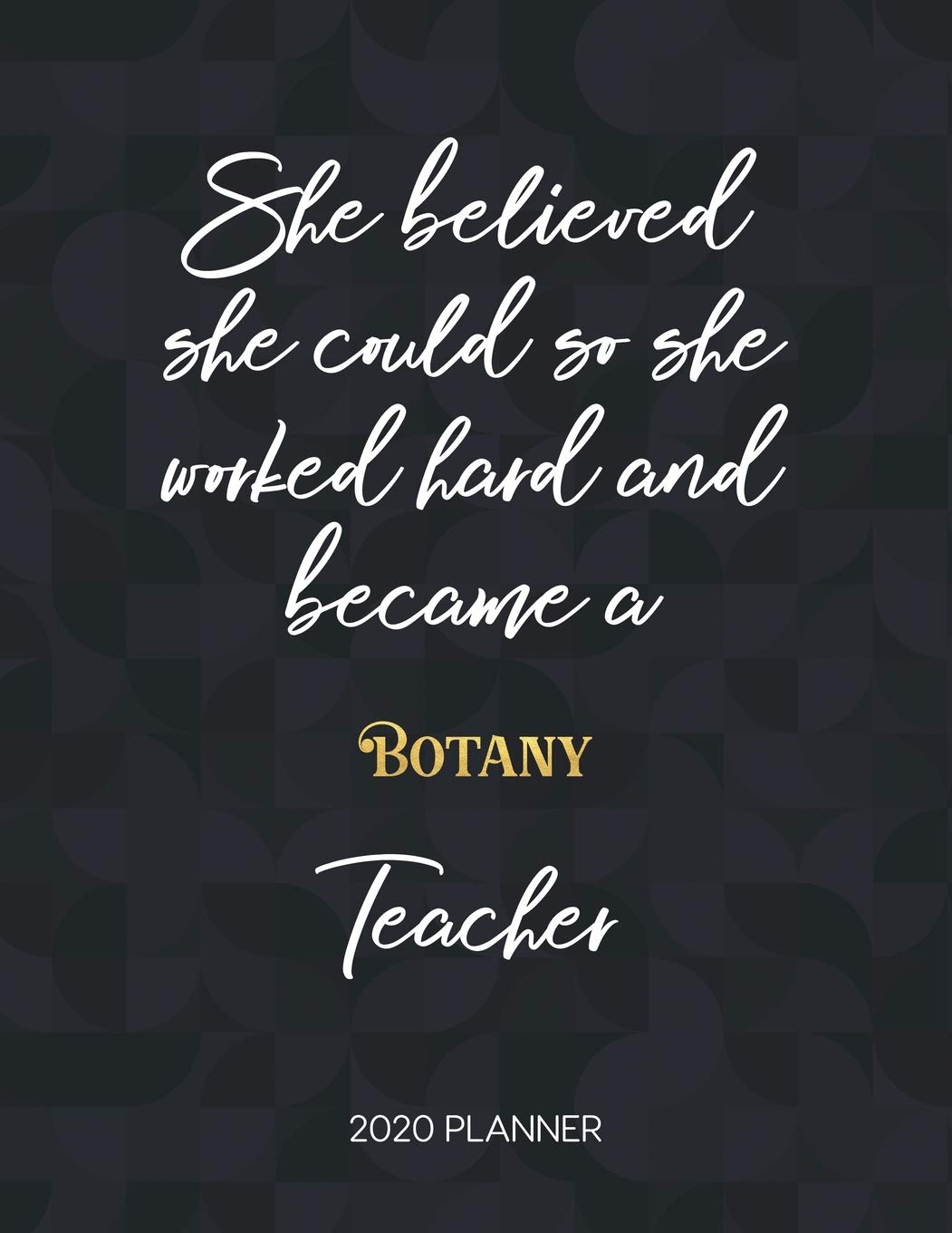 She Believed She Could So She Became A Botany Teacher 2020 Planner: 2020 Weekly & Daily Planner with Inspirational Quotes (Motivational Calendar Diary Book for Teachers - Jan to Dec, Band 24) Books