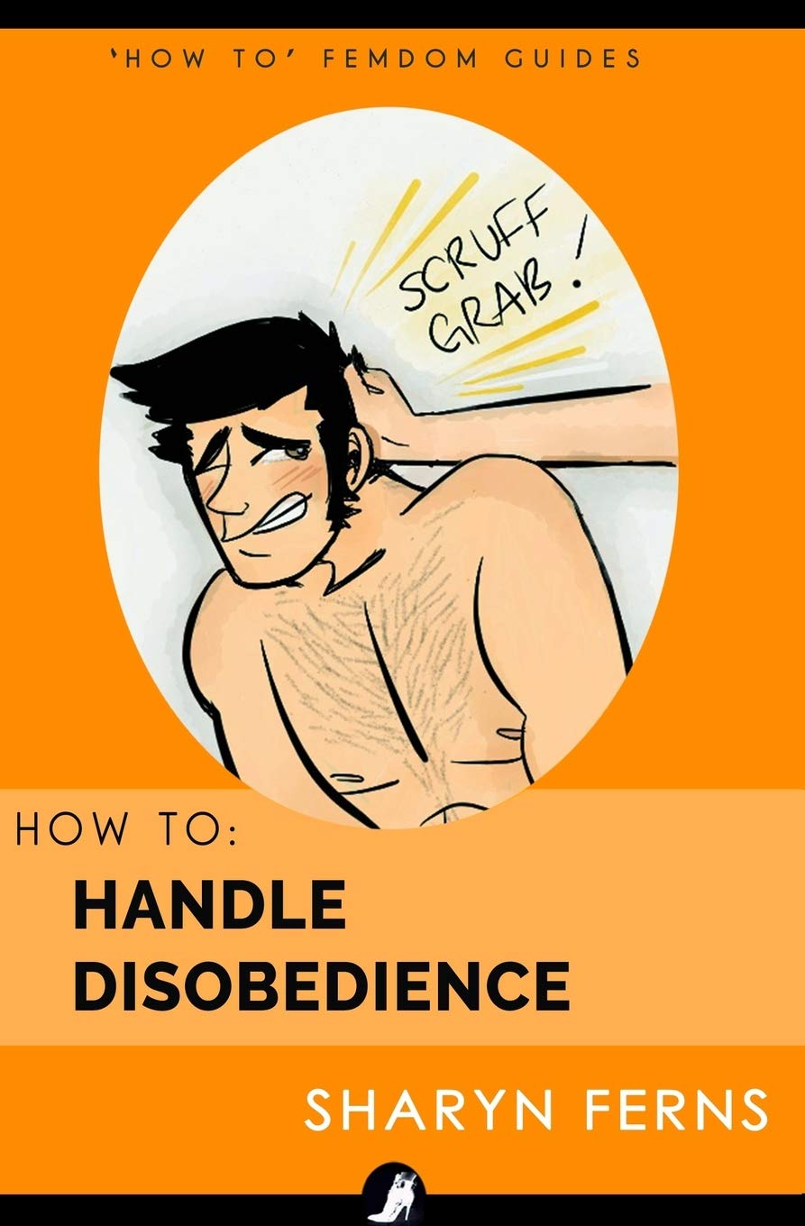 How To Handle Disobedience: For Dominant Women ('How To' Femdom Guides, Band 4) Partnership & Love