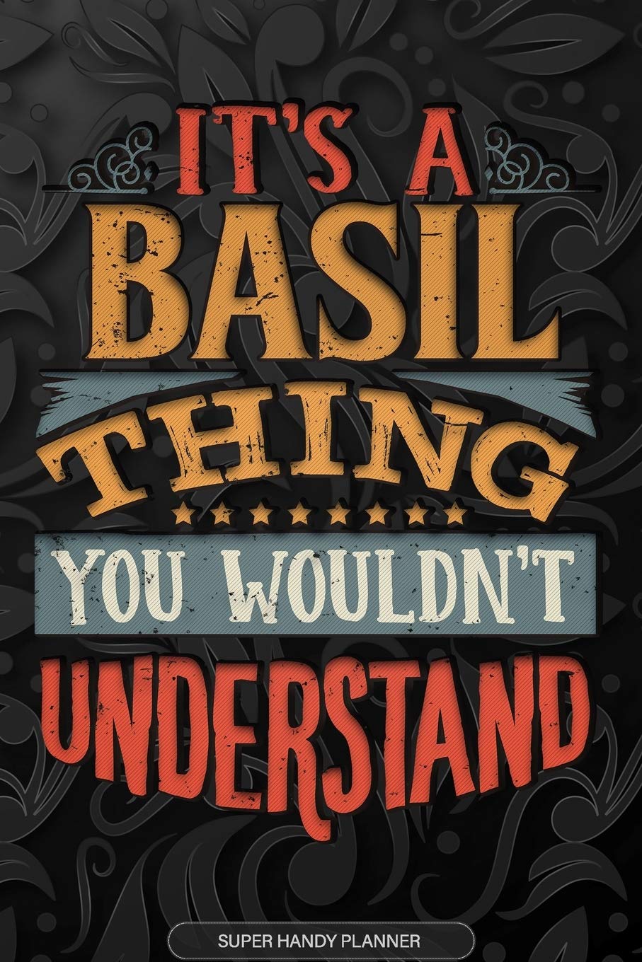 It's A Basil Thing You Wouldn't Understand: Basil Name Planner With Notebook Journal Calendar Personal Goals Password Manager & Much More, Perfect Gift For Basil book