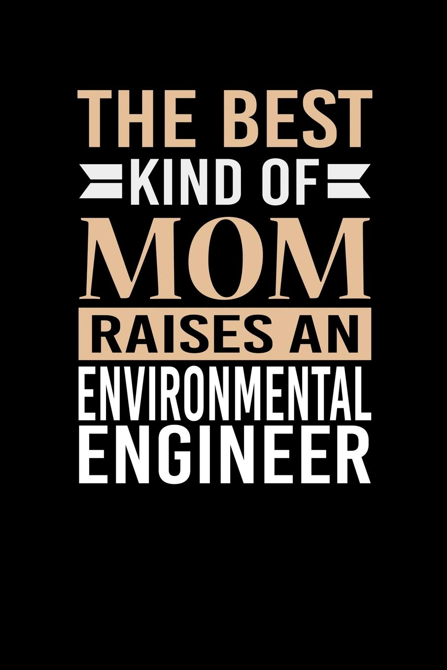 The Best Kind Of Mom Raises A Environmental Engineer: Mother's day Environmental Engineer Mom Writing Journal Lined, Diary, Notebook (6 x 9) 120 Page Parents & Children