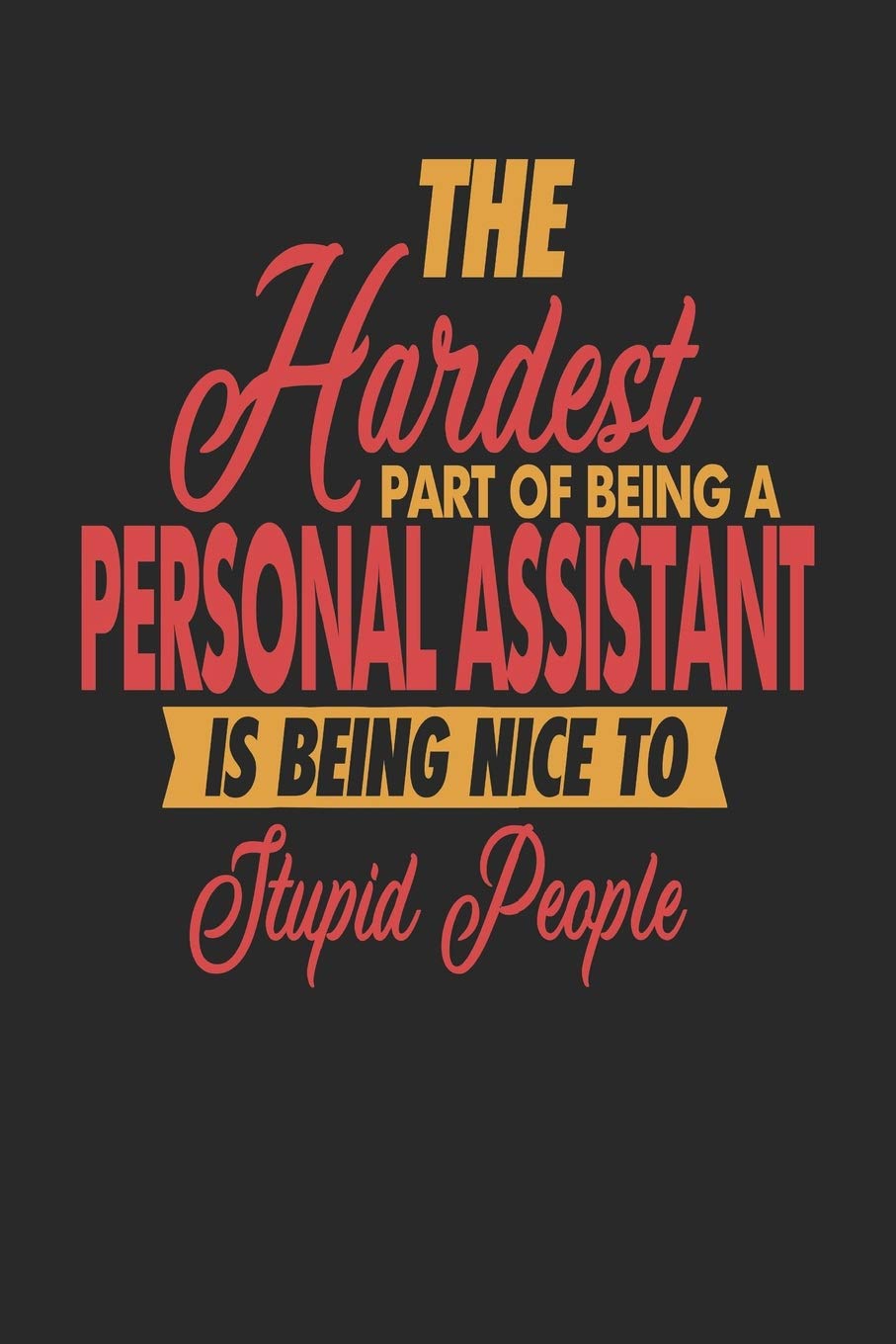 The Hardest Part Of Being An Personal Assistant Is Being Nice To Stupid People: Personal Assistant Notebook | Personal Assistant Journal | 110 JOURNAL Paper Pages | 6 x 9 | Handlettering | Logbook Novels & Short Stories