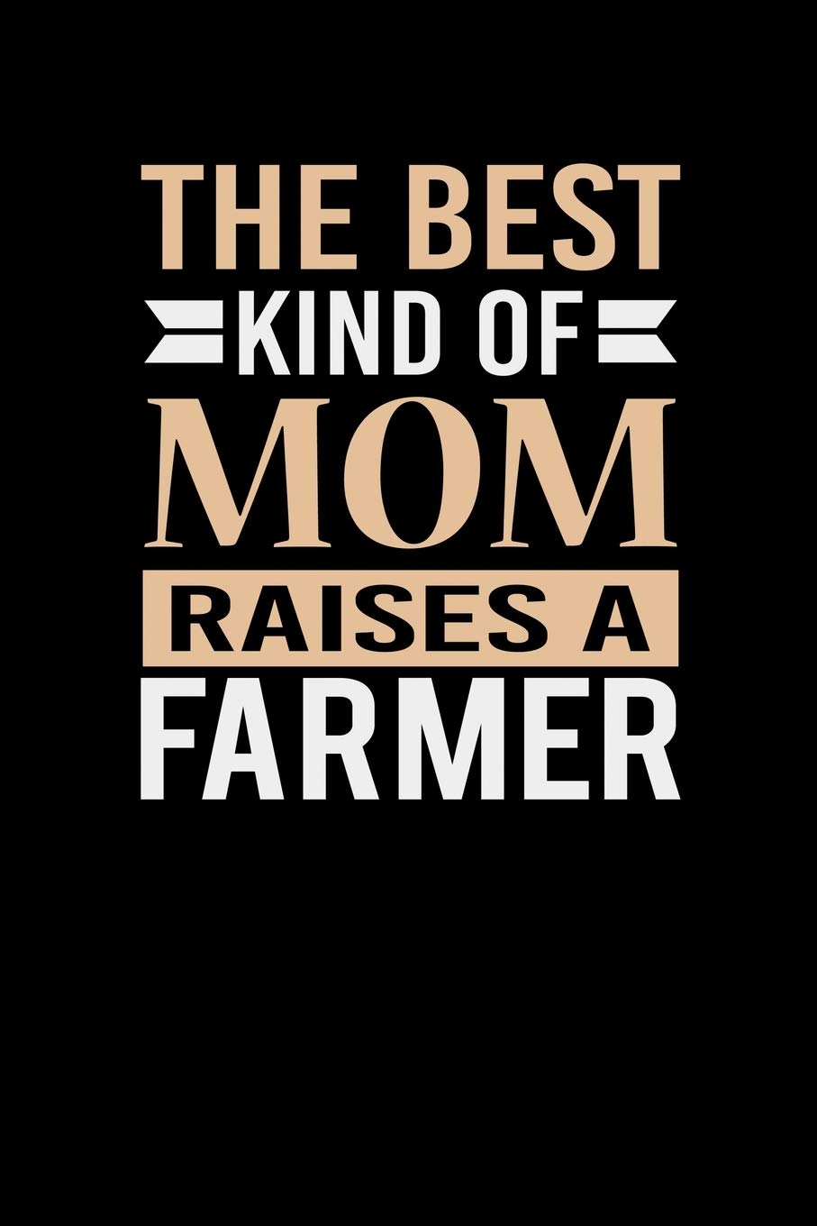 The Best Kind Of Mom Raises A Farmer: Mother's day Farmer Mom Writing Journal Lined, Diary, Notebook (6 x 9) 120 Page Parents & Children