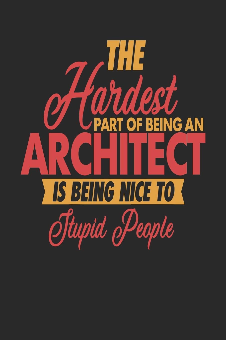The Hardest Part Of Being An Architect Is Being Nice To Stupid People: Architect Notebook | Architect Journal | 110 JOURNAL Paper Pages | 6 x 9 | Handlettering | Logbook Novels & Short Stories