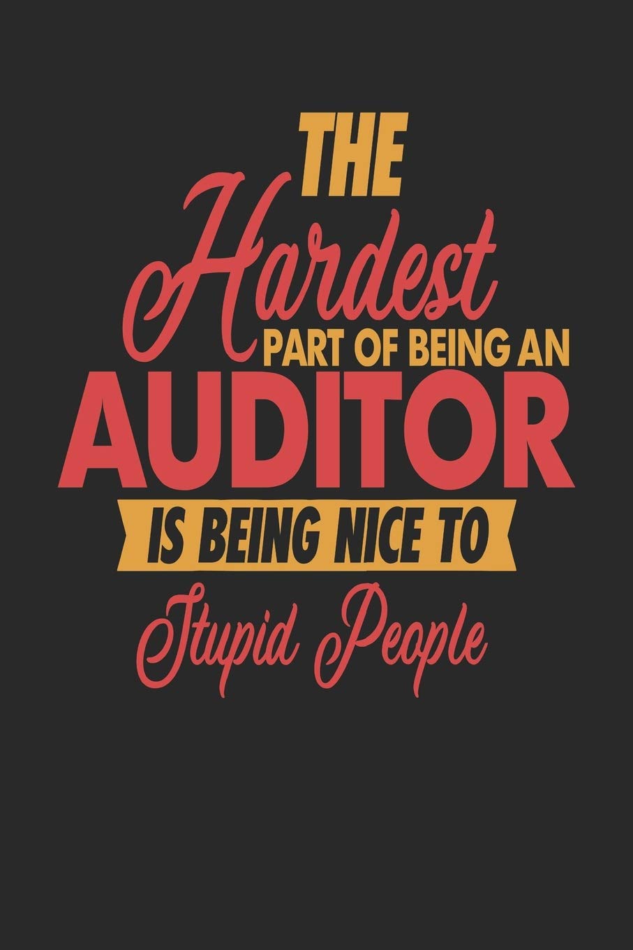 The Hardest Part Of Being An Auditor Is Being Nice To Stupid People: Auditor Notebook | Auditor Journal | 110 JOURNAL Paper Pages | 6 x 9 | Handlettering | Logbook Novels & Short Stories