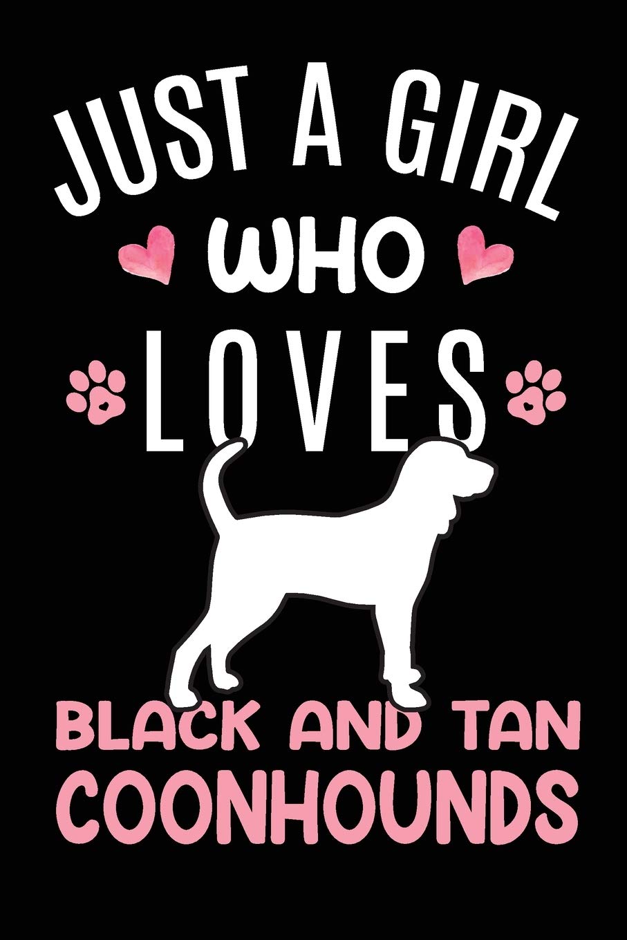 Just A Girl Who Loves Black And Tan Coonhounds: Black And Tan Coonhound Dog Owner Lover Gift Diary | Blank Date & Blank Lined Notebook Journal | 6x9 Inch 120 Pages White Paper Essays & Short Stories