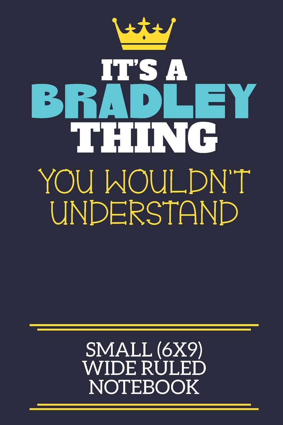 It's A Bradley Thing You Wouldn't Understand Small (6x9) Wide Ruled Notebook: A cute book to write in for any book lovers, doodle writers and budding authors! Learning & Reference