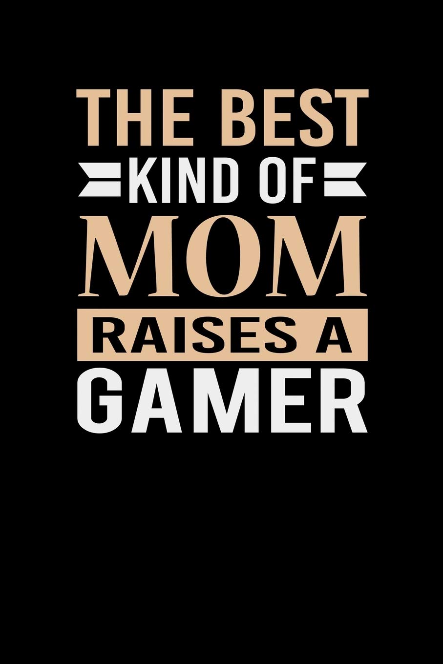 The Best Kind Of Mom Raises A Gamer: Mother's day Gamer Mom Writing Journal Lined, Diary, Notebook (6 x 9) 120 Page Parents & Children