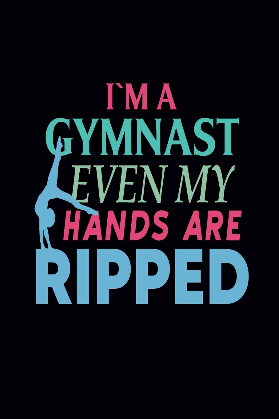 I'm Gymnast Even My Hands Are Ripped: Gymnastics Notebook for Girls - Blank Lined Gymnastics Gifts for Girls (6×9 size, 120 pages) Leisure & Fun