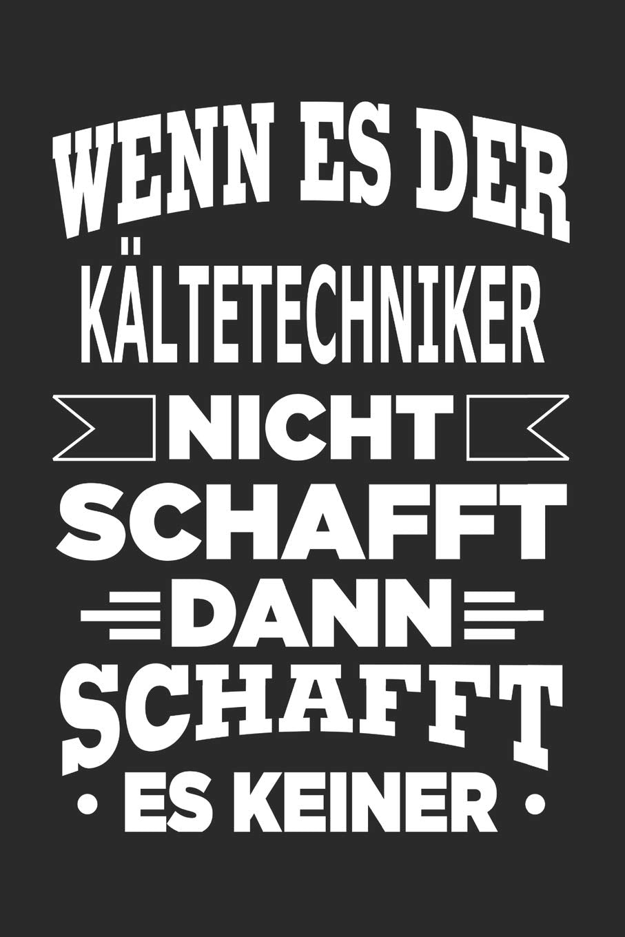 Wenn es der Kältetechniker nicht schafft, dann schafft es keiner: Notizbuch mit 110 linierten Seiten, als Geschenk, aber auch als Dekoration anwendbar. Hobbies & Crafts