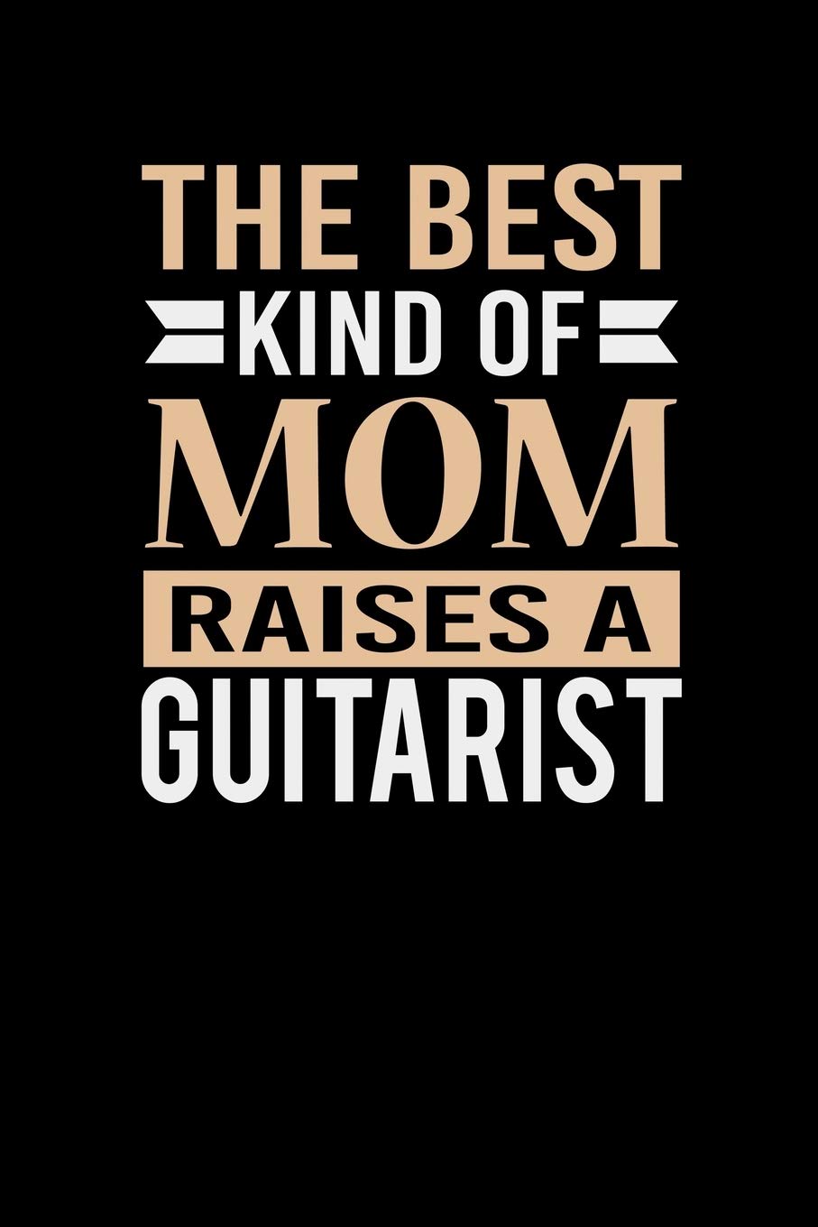 The Best Kind Of Mom Raises A Guitarist: Mother's day Guitarist Mom Writing Journal Lined, Diary, Notebook (6 x 9) 120 Page Parents & Children