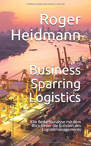 Business Sparring Logistics: Die Bedarfsanalyse mit dem Blick hinter die Kulissen des Logistikmanagements Business, Finance & Career
