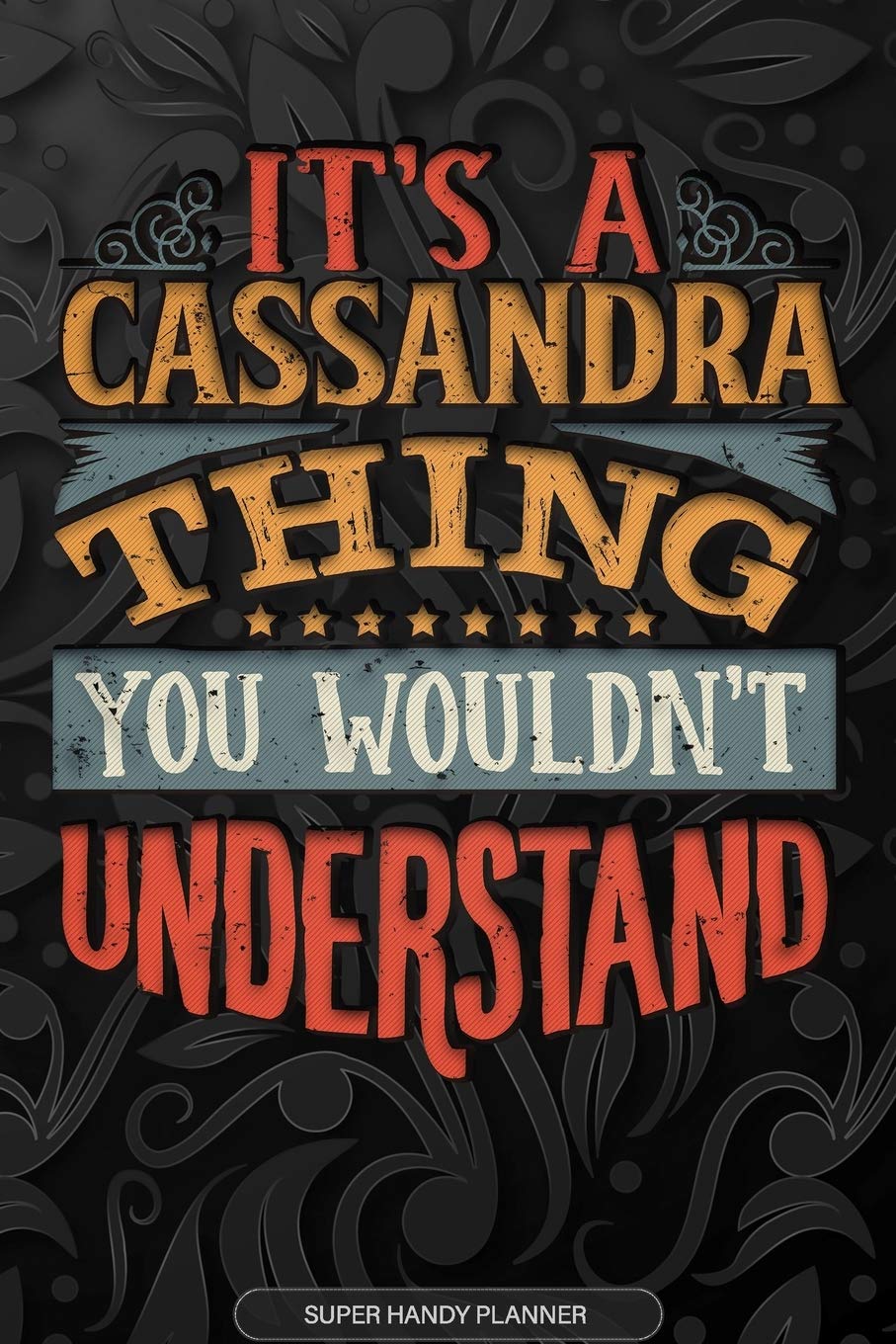 It's A Cassandra Thing You Wouldn't Understand: Cassandra Name Planner With Notebook Journal Calendar Personal Goals Password Manager & Much More, Perfect Gift For Cassandra Essays & Short Stories