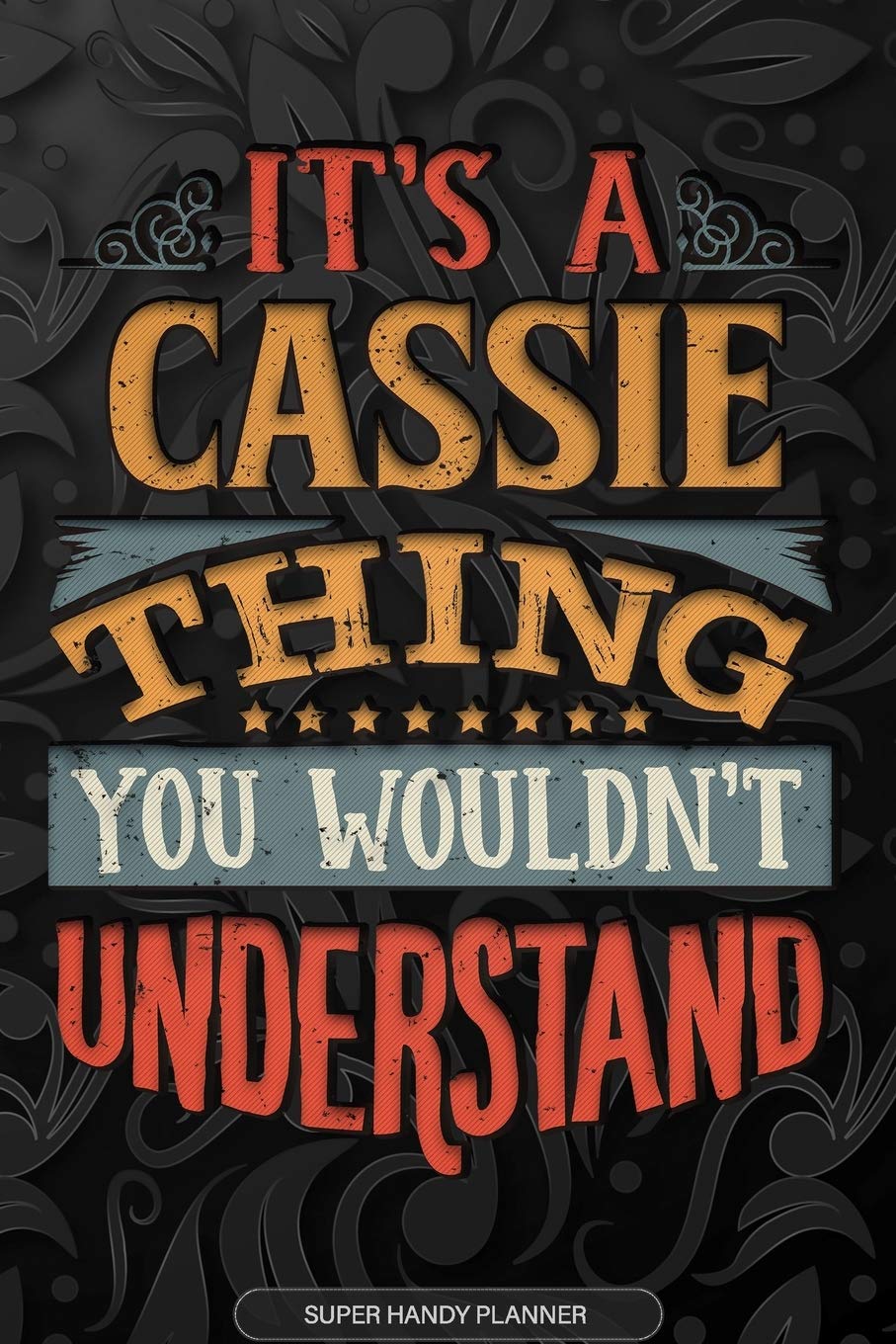 It's A Cassie Thing You Wouldn't Understand: Cassie Name Planner With Notebook Journal Calendar Personal Goals Password Manager & Much More, Perfect Gift For Cassie Essays & Short Stories
