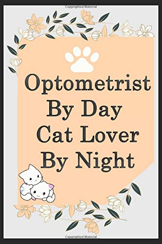 Optometrist By Day Cat Lover By Night: Funny Optometrist Journal /Notebook 6x9 inch 110 pages model 4, Great Thank You Gift Idea For Optometrists: ... 110 Pages , 6x9 Softcover, Matte Finish cover Essays & Short Stories