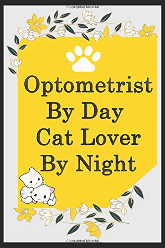 Optometrist By Day Cat Lover By Night: Funny Optometrist Journal /Notebook 6x9 inch 110 pages model 7, Great Thank You Gift Idea For Optometrists: ... 110 Pages , 6x9 Softcover, Matte Finish cover Essays & Short Stories