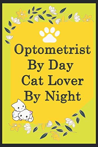 Optometrist By Day Cat Lover By Night: Funny Optometrist Journal /Notebook 6x9 inch 110 pages model 8, Great Thank You Gift Idea For Optometrists: ... 110 Pages , 6x9 Softcover, Matte Finish cover Essays & Short Stories