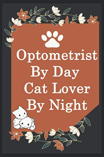 Optometrist By Day Cat Lover By Night: Funny Optometrist Journal /Notebook 6x9 inch 110 pages model 11, Great Thank You Gift Idea For Optometrists: ... 110 Pages , 6x9 Softcover, Matte Finish cover Essays & Short Stories