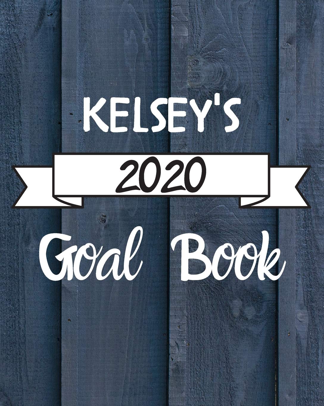 Kelsey's 2020 Goal Book: 2020 New Year Planner Goal Journal Gift for Kelsey / Notebook / Diary / Unique Greeting Card Alternative Books