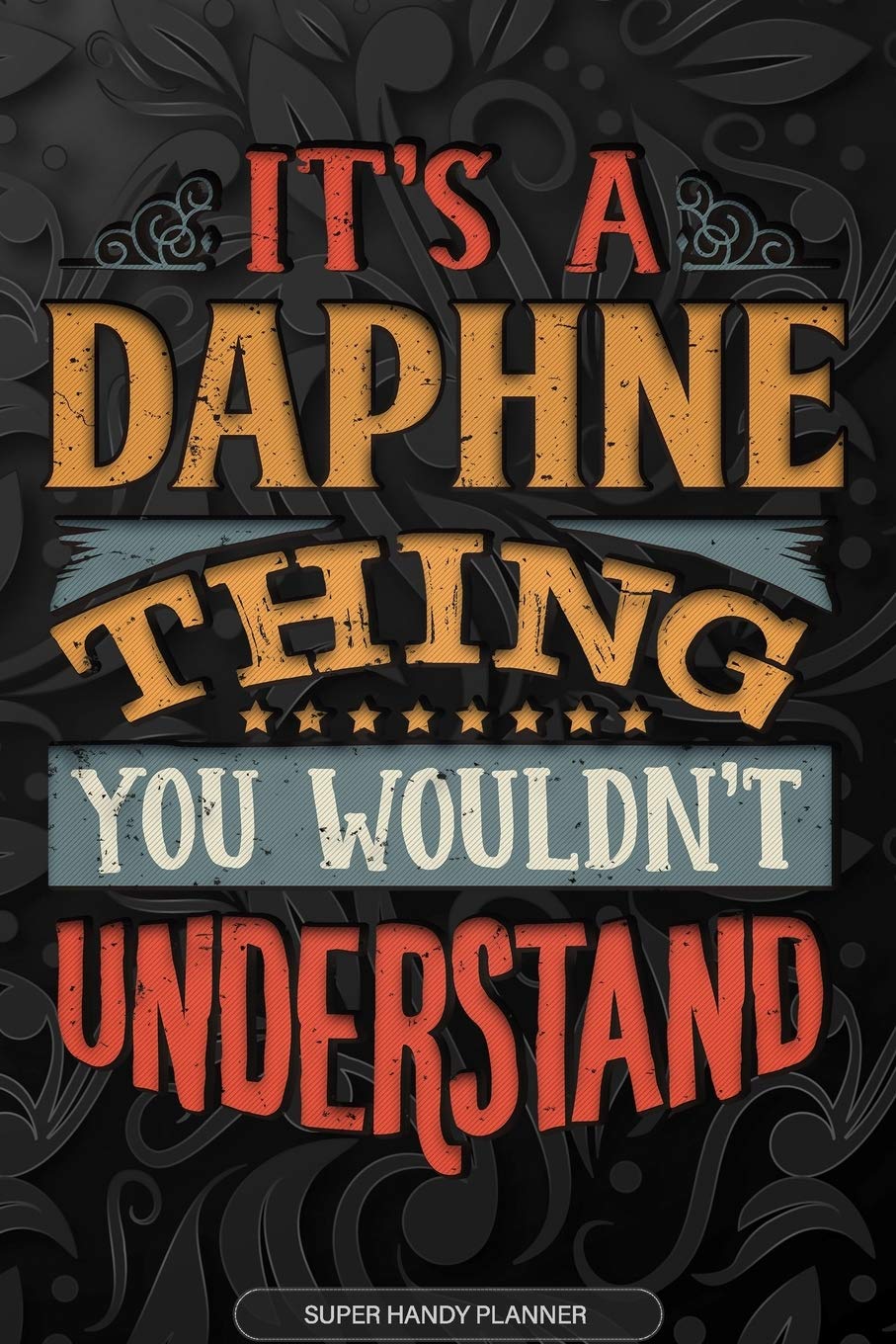 It's A Daphne Thing You Wouldn't Understand: Daphne Name Planner With Notebook Journal Calendar Personal Goals Password Manager & Much More, Perfect Gift For Daphne Essays & Short Stories