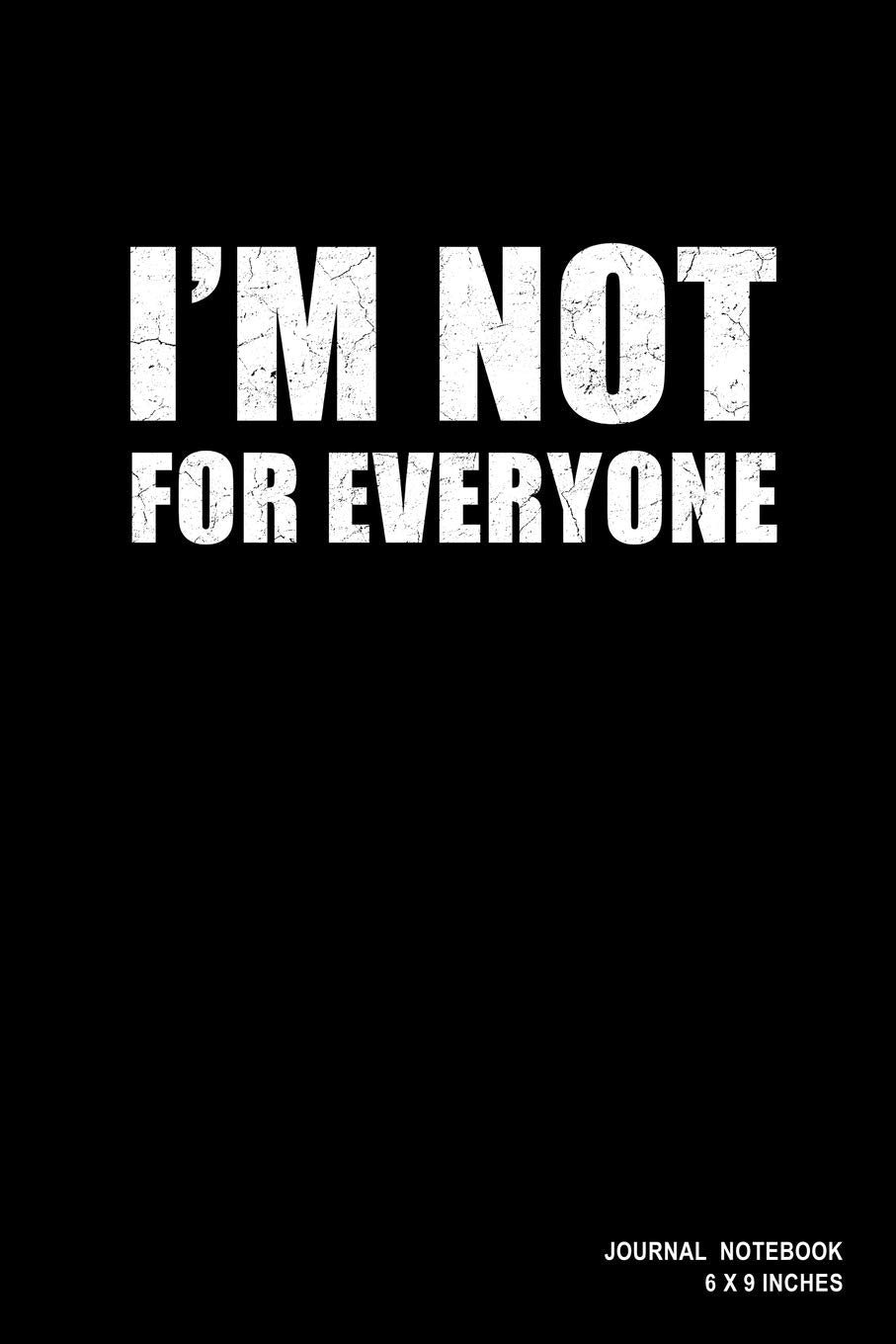 I'm Not For Everyone: Notebook, Journal, Or Diary | 110 Blank Lined Pages | 6" X 9" | Matte Finished Soft Cover Books