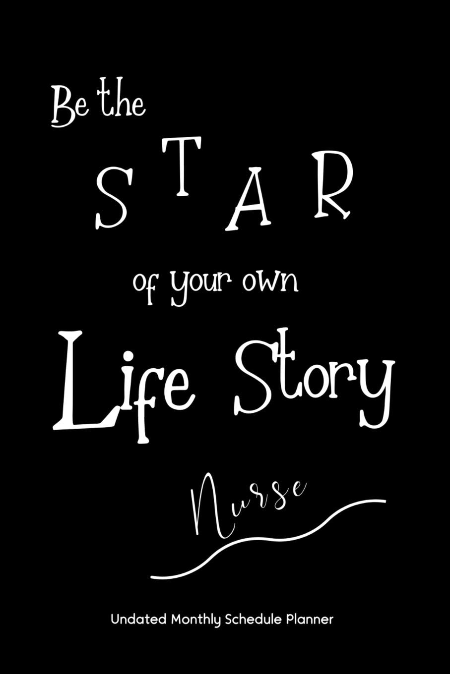 Be the STAR of your own Life Story Nurse Undated Monthly Schedule Planner: Gifts For Nurses | 2020 & Beyond Planner, Month by Month Views, Has Note ... Layout. 6x9 Sheet Size, Easy To Carry. book