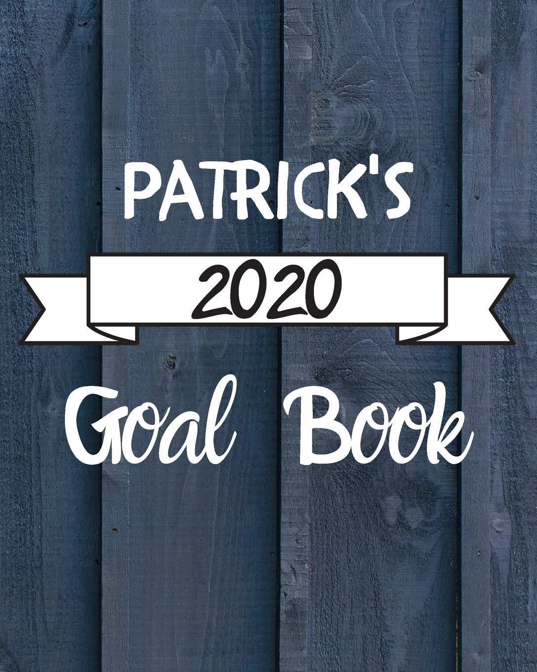 Patrick's 2020 Goal Book: 2020 New Year Planner Goal Journal Gift for Patrick / Notebook / Diary / Unique Greeting Card Alternative book