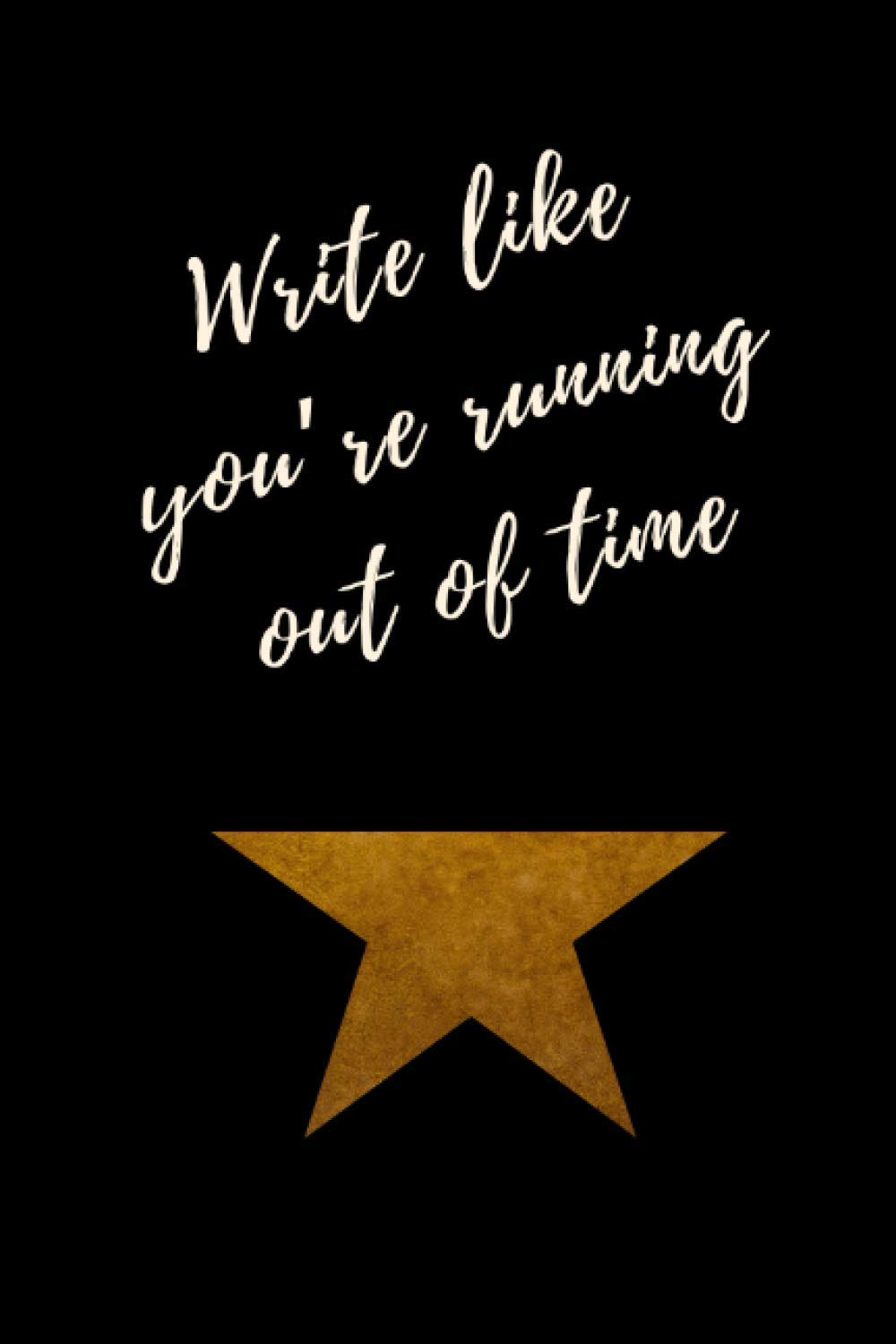 Write like you're running out of time - Hamilton Notebook Journal Diary Alexander Hamilton QUOTES Broadway Musical Fully LINED pages Arts & Music