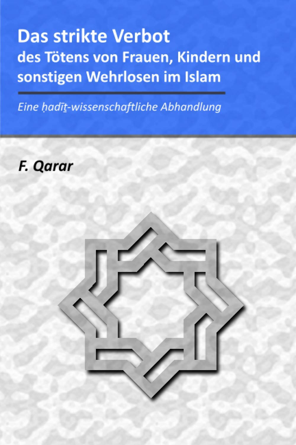 Das strikte Verbot des Tötens von Frauen, Kindern und sonstigen Wehrlosen im Islam: Eine ḥadīṯ-wissenschaftliche Abhandlung Politics & History