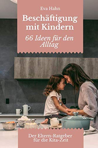 Beschäftigung mit Kindern: 66 Aktivitäten für den Alltag mit Kindern ab 3 Jahren für drinnen und draußen Learning & Reference