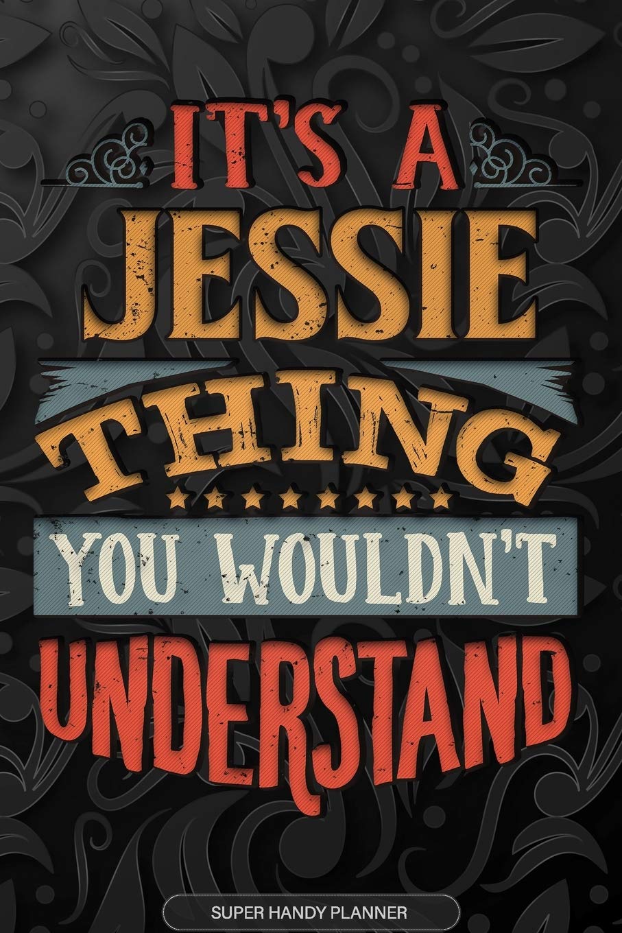 It's A Jessie Thing You Wouldn't Understand: Jessie Name Planner With Notebook Journal Calendar Personal Goals Password Manager & Much More, Perfect Gift For Jessie book
