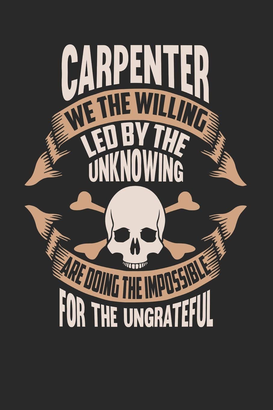 Carpenter We The Willing Led By The Unknowing Are Doing The Impossible For The Ungrateful: Carpenter Notebook | Carpenter Journal | Handlettering | Logbook | 110 DOT GRID Paper Pages | 6 x 9 book