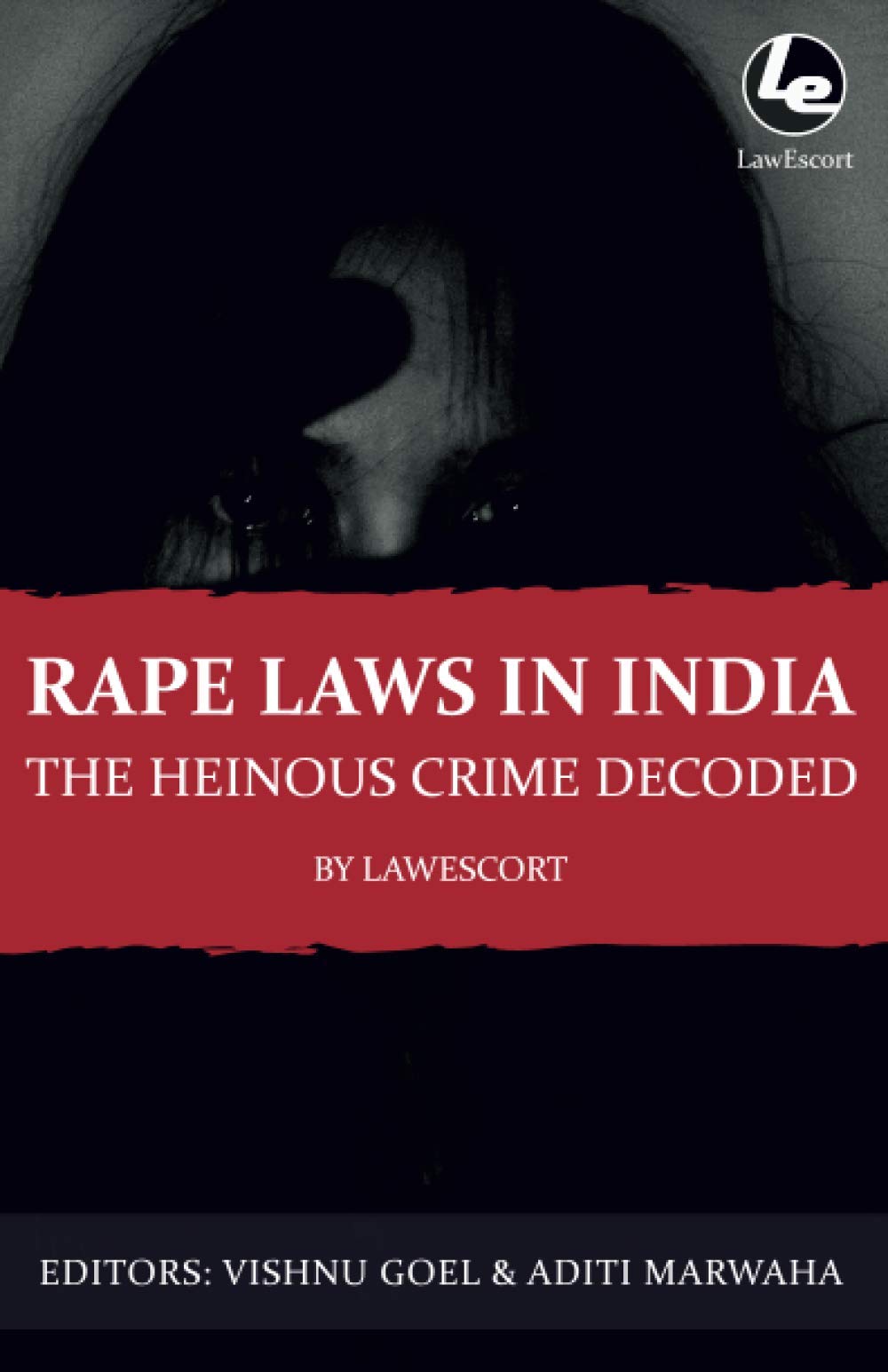 Rape Laws in India The Heinous Crime Decoded: by Vishnu Goel and Aditi Marwaha Learning & Reference