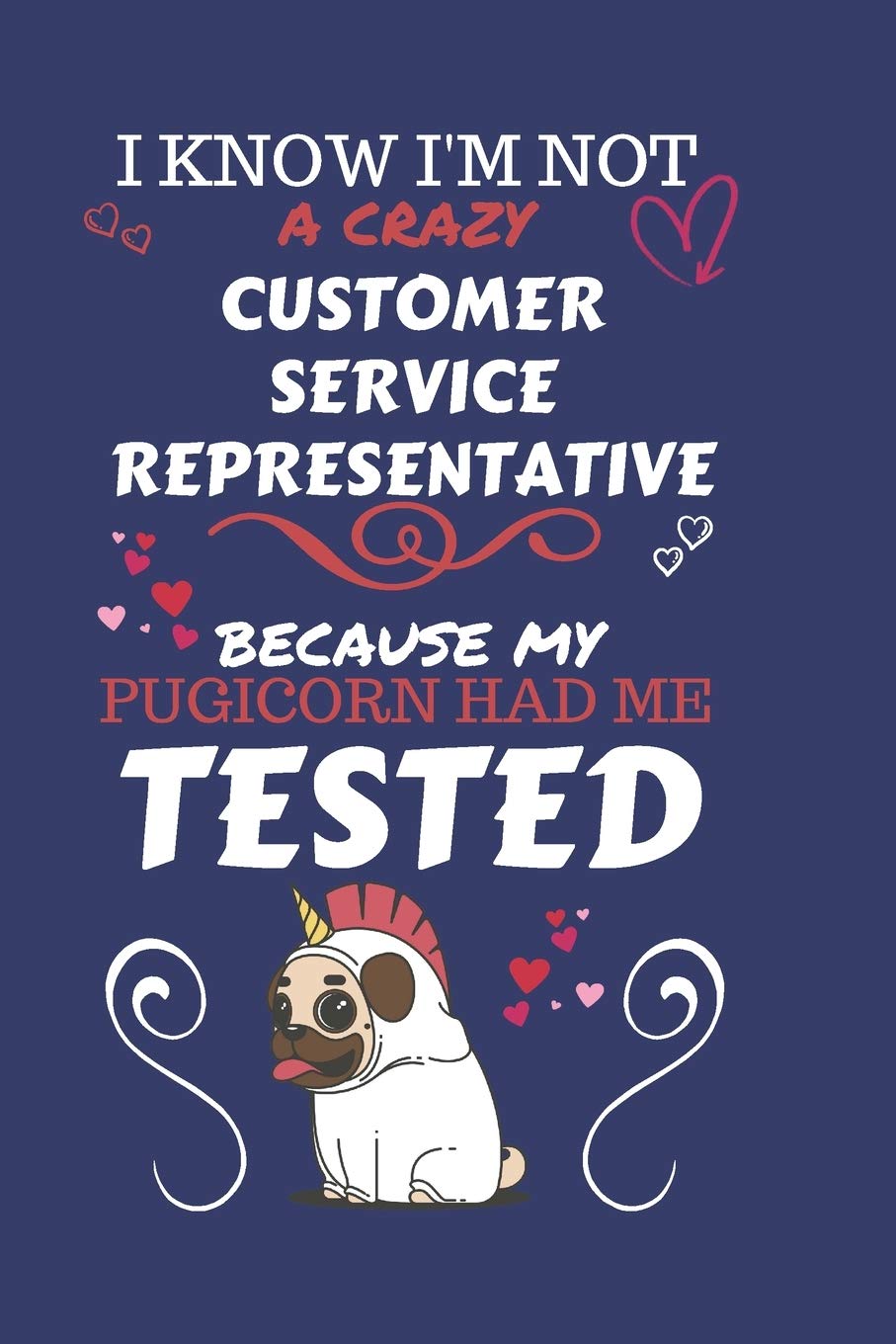 I Know I'm Not A Crazy Customer Service Representative Because My Pugicorn Had Me Tested: Perfect Gag Gift For A Customer Service Representative Who ... 6 x 9 Format | Office | Work | Job | Humour a Hobbies & Crafts