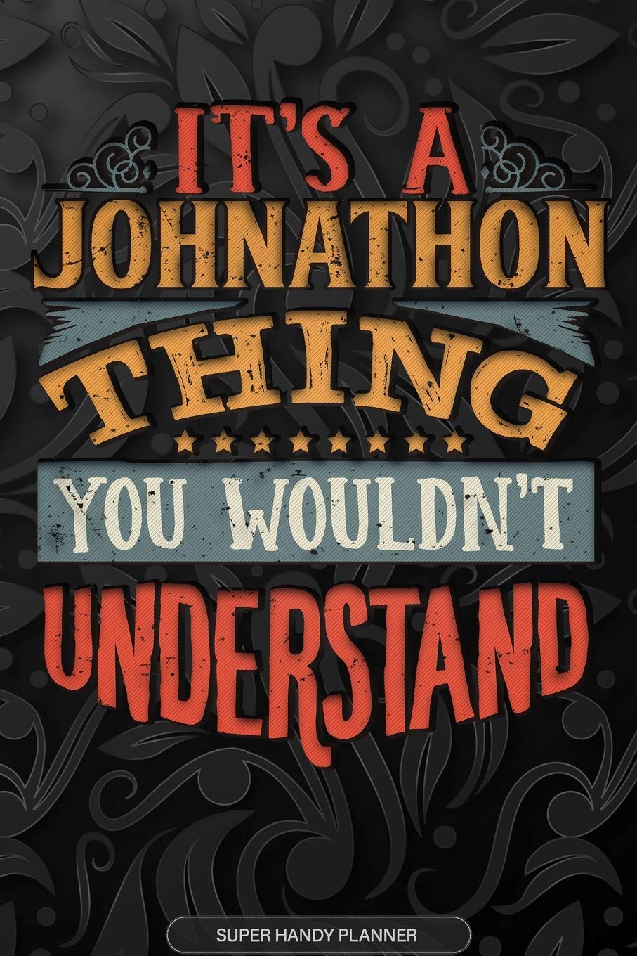 It's A Johnathon Thing You Wouldn't Understand: Johnathon Name Planner With Notebook Journal Calendar Personal Goals Password Manager & Much More, Perfect Gift For Johnathon Essays & Short Stories