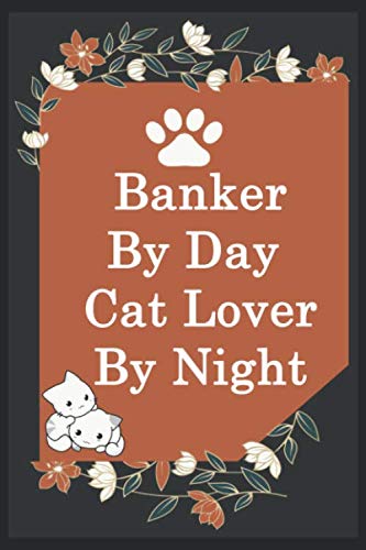 Banker By Day Cat Lover By Night: Funny Bankers Journal /Notebook 6x9 inch 110 pages model 11, Great Thank You Gift Idea For Bankers: Lined Notebook / ... 110 Pages , 6x9 Softcover, Matte Finish cover book