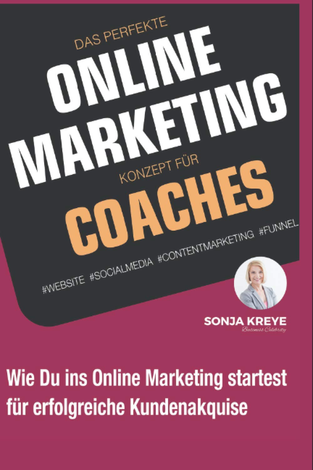 Das perfekte Online Marketing Konzept für Coaches: Website, Social Media, Content Marketing und Funnel: Wie du ins Online-Marketing startest für erfolgreiche Kundenakquise Business, Finance & Career