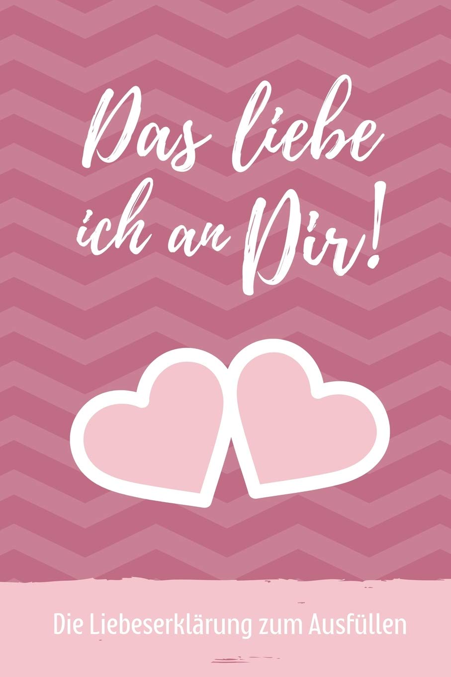 DAS LIEBE ICH AN DIR! DIE LIEBESERKLÄRUNG ZUM AUSFÜLLEN: A5 Notizbuch Ausfüllbuch für deinen Partner | Geschenke Liebe | Pärchen Buch | ... | Gründe warum ich dich liebe | Liebesbuch Partnership & Love