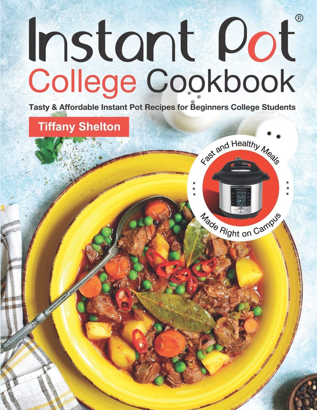 Instant Pot College Cookbook: Tasty & Affordable Instant Pot Recipes for Beginners College Students. Fast and Healthy Meals Made Right on Campus Cooking & Enjoying