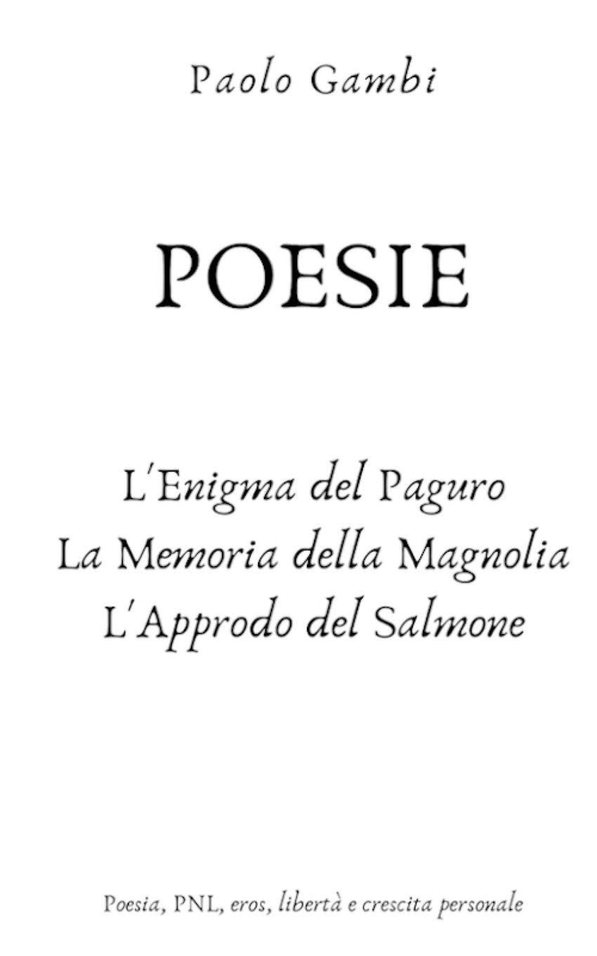 POESIE - L’enigma del paguro, La memoria della magnolia, L’approdo del salmone: Bellezza, PNL, libertà e crescita personale (RINASCIMENTO POETICO, Band 3) Poetry