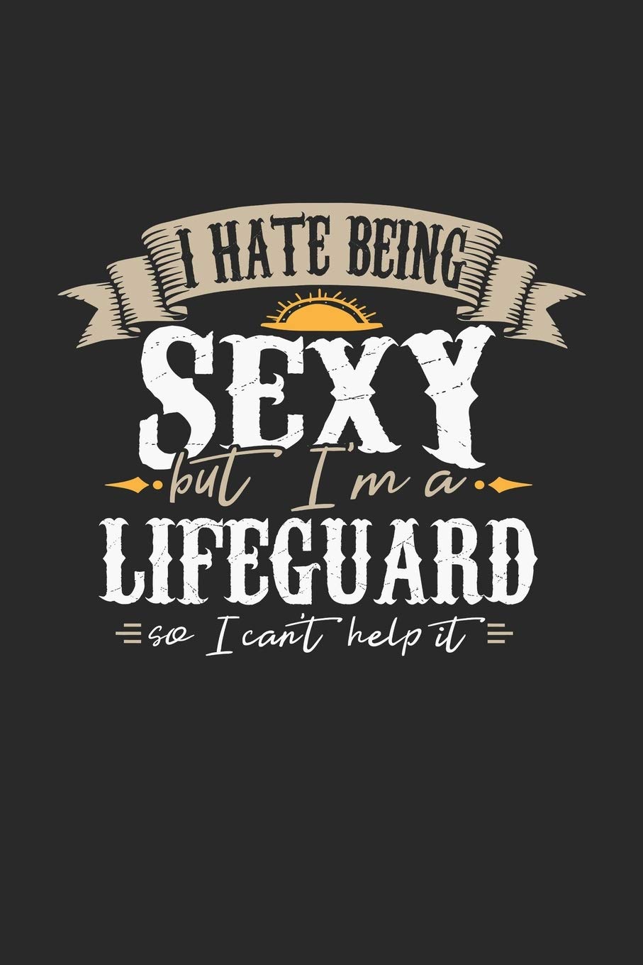 I Hate Being Sexy But I'm A Lifeguard So I Can't Help It: Lifeguard Notebook | Lifeguard Journal | Handlettering | Logbook | 110 DOT GRID Paper Pages | 6 x 9 Novels & Short Stories