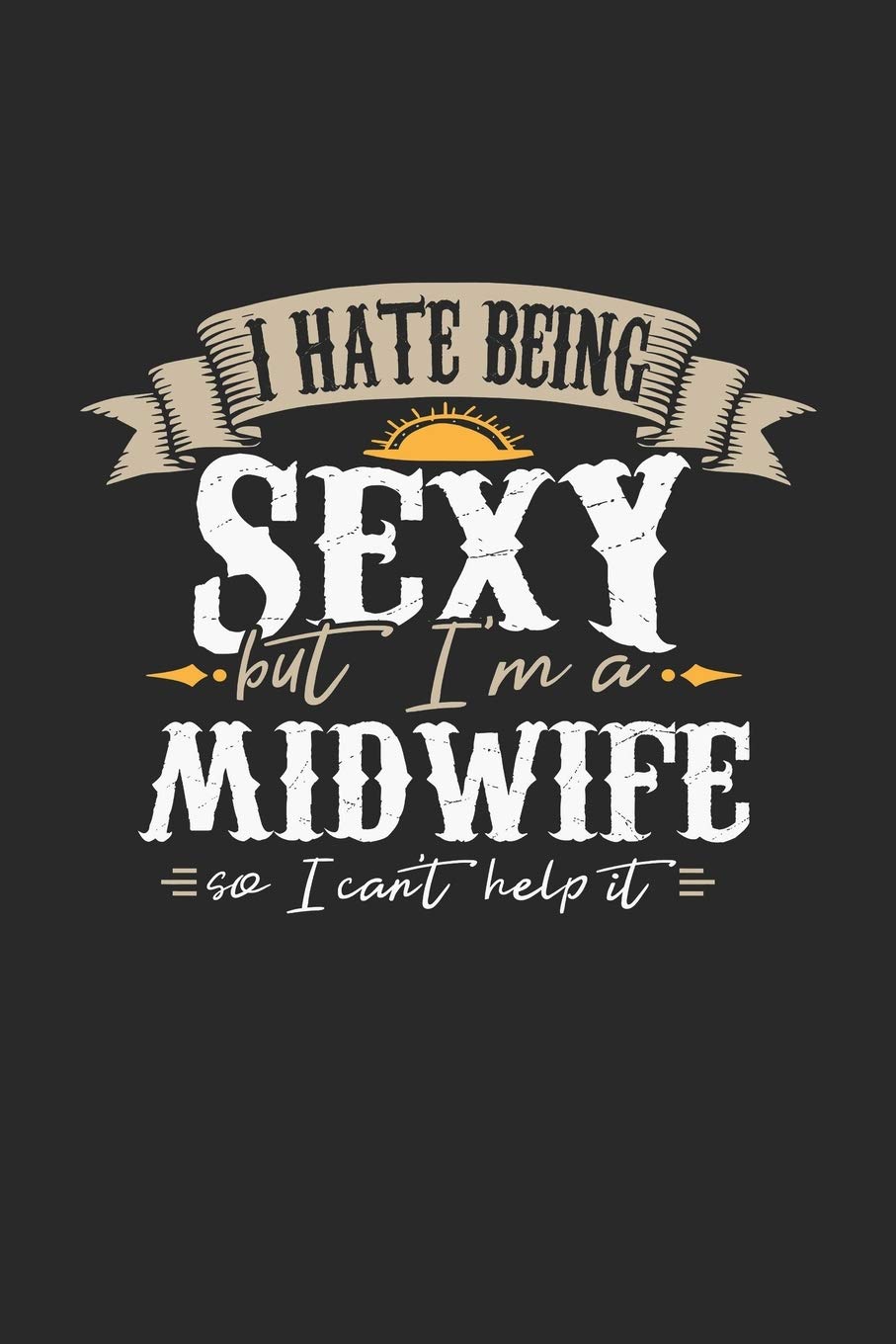 I Hate Being Sexy But I'm A Midwife So I Can't Help It: Midwife Notebook | Midwife Journal | Handlettering | Logbook | 110 DOT GRID Paper Pages | 6 x 9 Novels & Short Stories