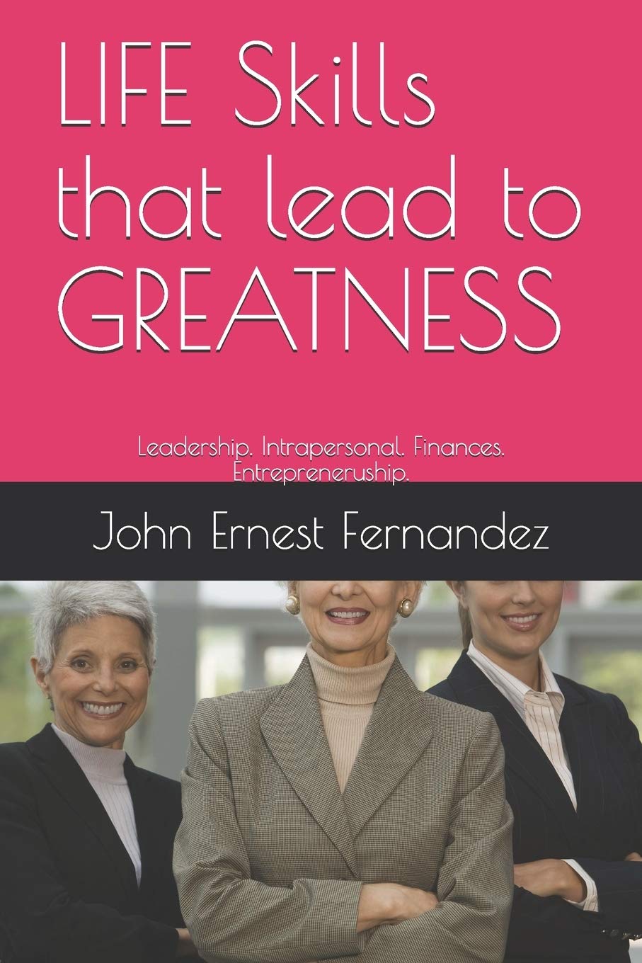 LIFE Skills that lead to GREATNESS: Leadership. Intrapersonal. Finances. Entrepreneruship. Business, Finance & Career