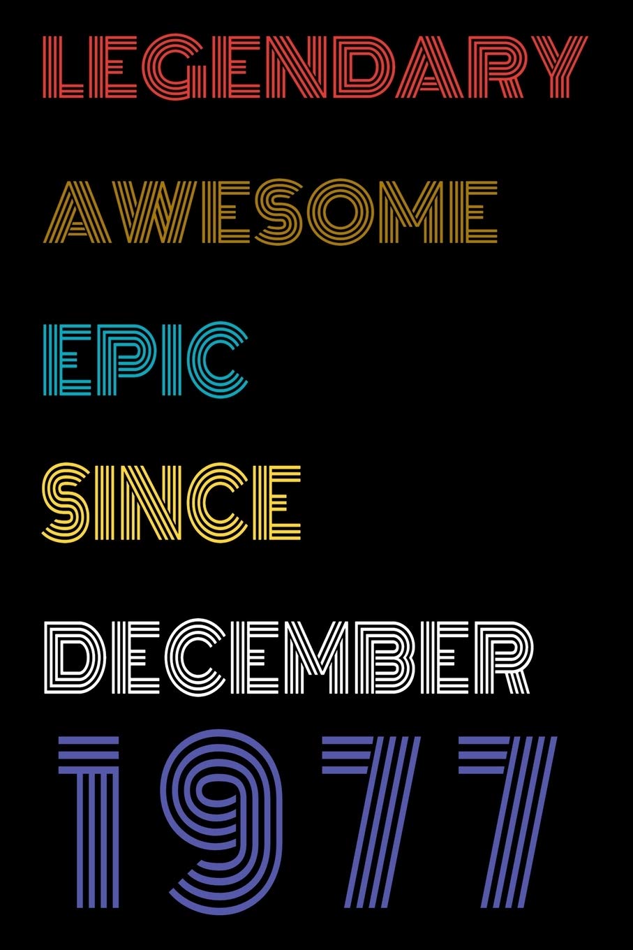 Legendary Awesome Epic Since December 1977 Notebook Birthday Gift For Women/Men/Boss/Coworkers/Colleagues/Students/Friends.: Lined Notebook / Journal Gift, 120 Pages, 6x9, Soft Cover, Matte Finish Essays & Short Stories