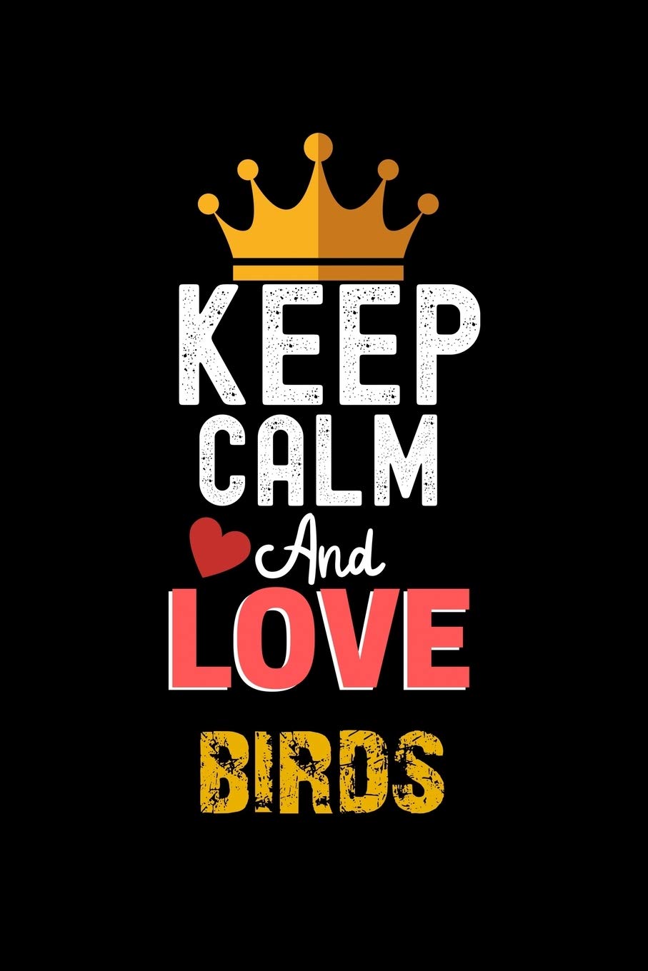 Keep Calm And Love birds Notebook - birds Funny Gift: Lined Notebook / Journal Gift, 120 Pages, 6x9, Soft Cover, Matte Finish Essays & Short Stories