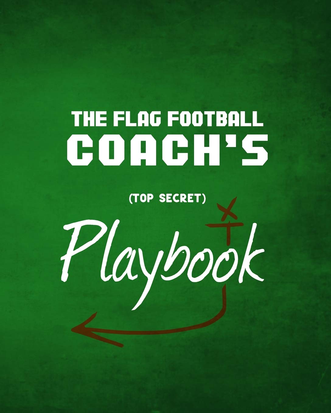 The Flag Football Coach's Playbook: The Top Secret Playbook All Flagfootball Coaches Need to Create Winning Plays This Season Leisure & Fun