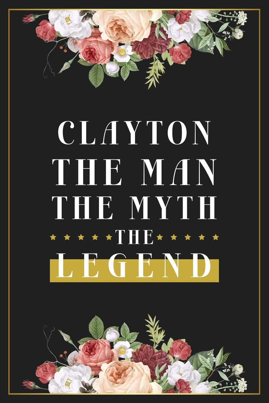 Clayton The Man The Myth The Legend: Lined Notebook / Journal Gift, 120 Pages, 6x9, Matte Finish, Soft Cover Essays & Short Stories