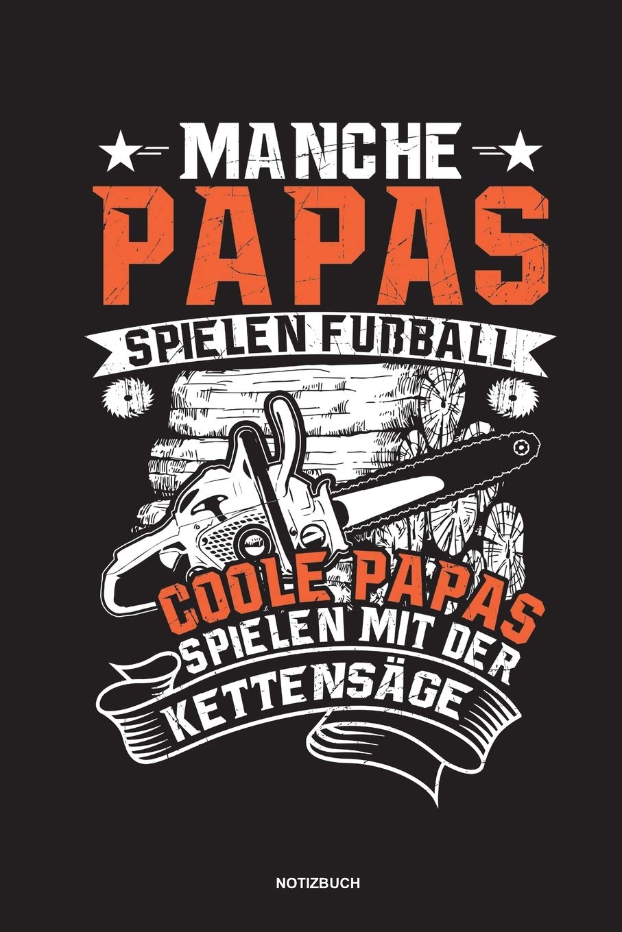 Manche Papas spielen Fußball Coole Papas spielen mit der Kettensäge - Notizbuch: Für Holzfäller, Holzliebhaber | Notizbuch Tagebuch ... | Holzfäller, ... Geschenk Holz Wald Motorsäge Fans Notebook Books